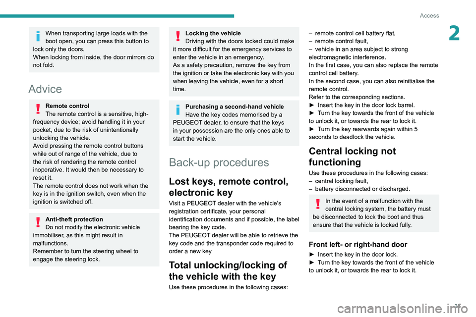 Peugeot 308 2021  Owners Manual 23
Access
2When transporting large loads with the 
boot open, you can press this button to 
lock only the doors.
When locking from inside, the door mirrors do 
not fold.
Advice
Remote control
The remo