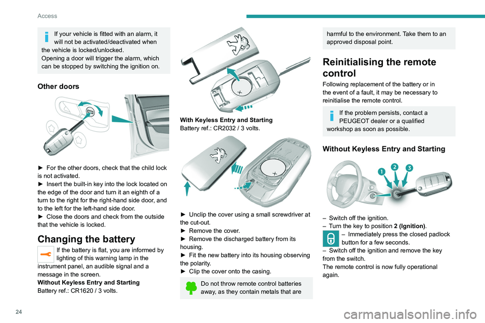 Peugeot 308 2021  Owners Manual 24
Access
With Keyless Entry and Starting
Following disconnection of the vehicle battery, 
replacement of the remote control battery or in 
the event of a remote control malfunction, you 
can no longe
