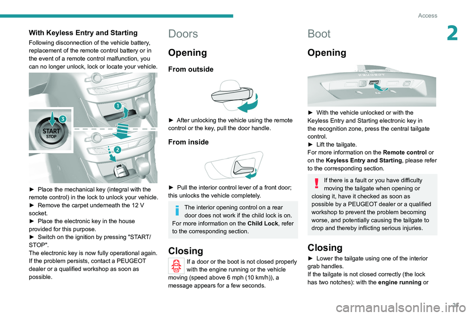 Peugeot 308 2021  Owners Manual 25
Access
2With Keyless Entry and Starting
Following disconnection of the vehicle battery, 
replacement of the remote control battery or in 
the event of a remote control malfunction, you 
can no long
