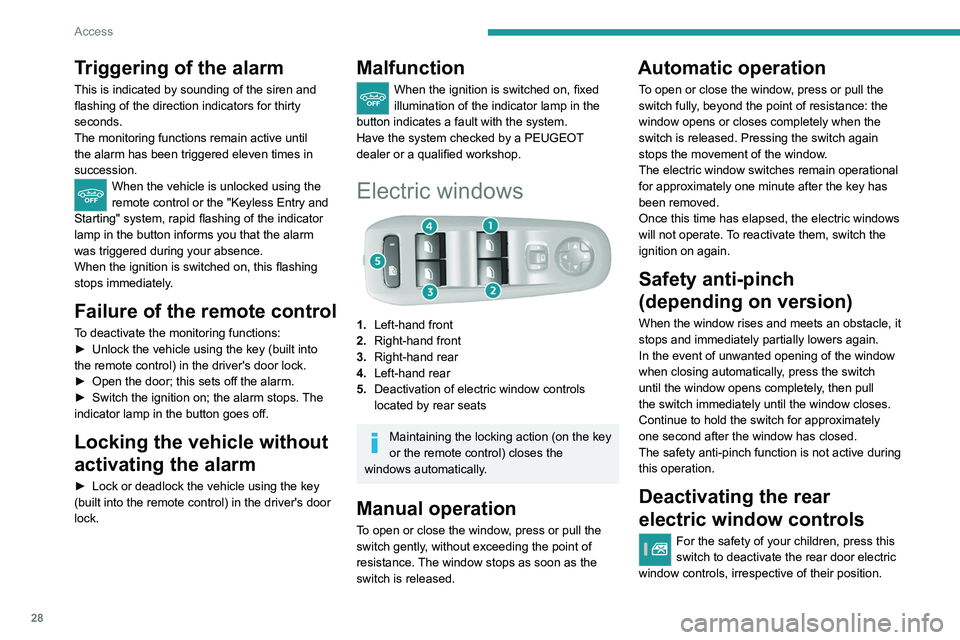 Peugeot 308 2021  Owners Manual 28
Access
If the indicator lamp is on, the rear controls are 
deactivated.
If the indicator lamp is off, the rear controls are 
activated.
Reinitialising the electric 
windows
Following reconnection o