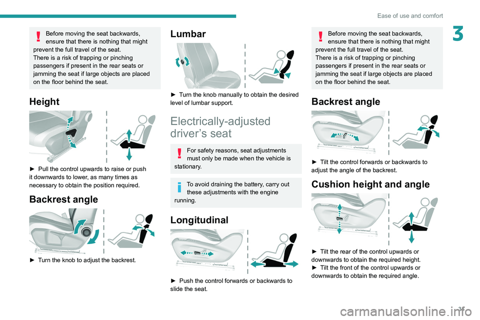 Peugeot 308 2021 Owners Guide 31
Ease of use and comfort
3Before moving the seat backwards,
ensure that there is nothing that might
prevent the full travel of the seat.
There is a risk of trapping or pinching
passengers if pres Peugeot 308 2021 Owners Guide 31
Ease of use and comfort
3Before moving the seat backwards,
ensure that there is nothing that might
prevent the full travel of the seat.
There is a risk of trapping or pinching
passengers if pres