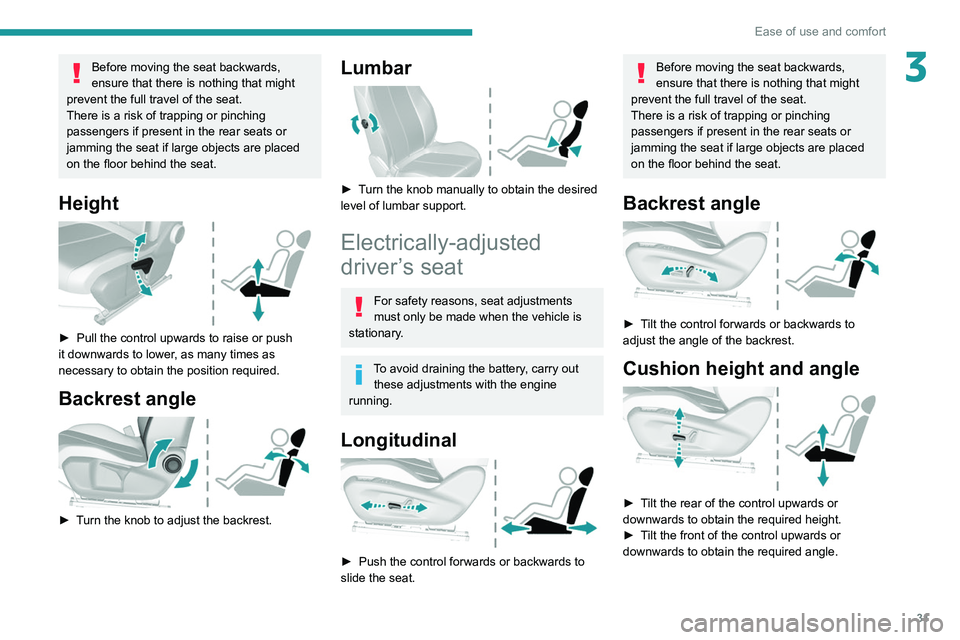 Peugeot 308 2021  Owners Manual 31
Ease of use and comfort
3Before moving the seat backwards, 
ensure that there is nothing that might 
prevent the full travel of the seat.
There is a risk of trapping or pinching 
passengers if pres
