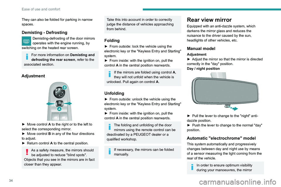 Peugeot 308 2021  Owners Manual 34
Ease of use and comfort
They can also be folded for parking in narrow 
spaces.
Demisting - Defrosting
Demisting-defrosting of the door mirrors 
operates with the engine running, by 
switching on th