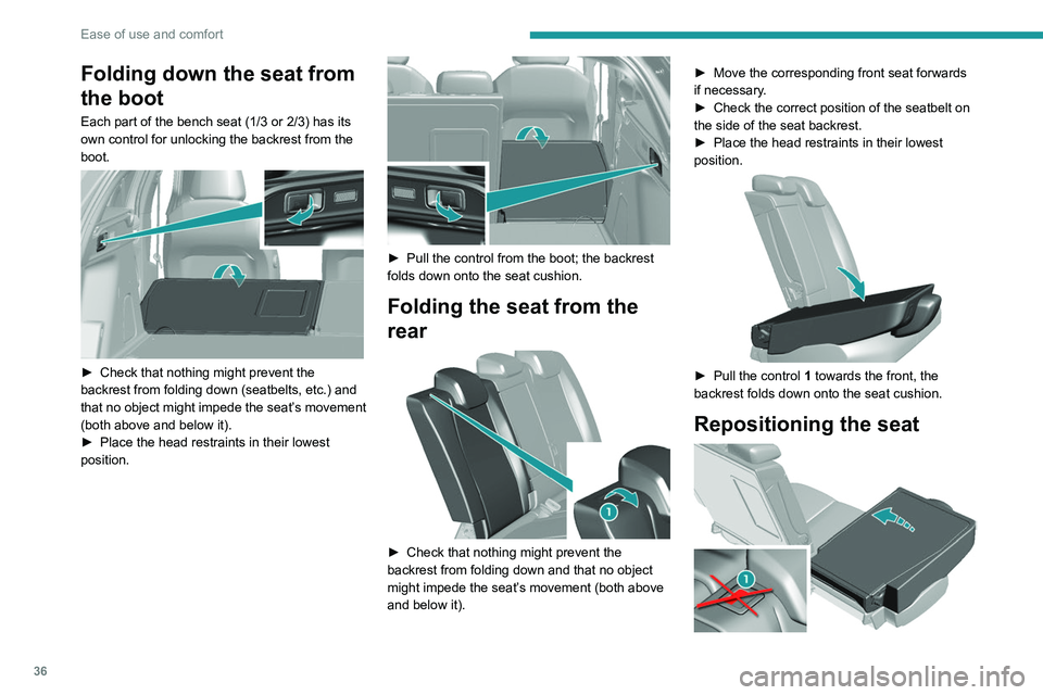 Peugeot 308 2021 User Guide 36
Ease of use and comfort
Folding down the seat from 
the boot
Each part of the bench seat (1/3 or 2/3) has its 
own control for unlocking the backrest from the 
boot.
 
 
► Check that nothing migh