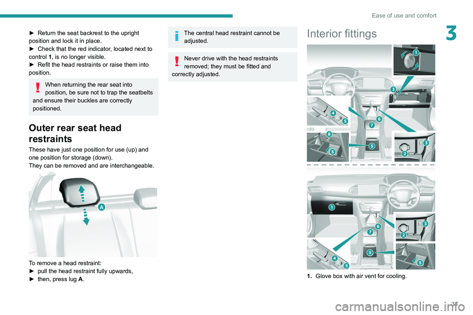 Peugeot 308 2021  Owners Manual 37
Ease of use and comfort
3► Return the seat backrest to the upright 
position and lock it in place.
►
 
Check that the red indicator
 , located next to 
control 1, is no longer visible.
►
 
Re