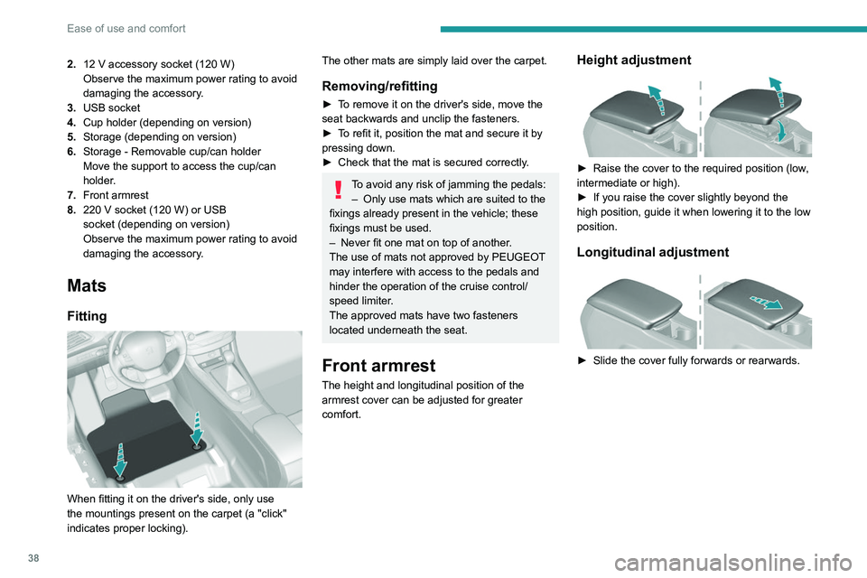 Peugeot 308 2021 Owners Guide 38
Ease of use and comfort
2.12 V accessory socket (120 W)
Observe the maximum power rating to avoid
damaging the accessory.
3. USB socket
4. Cup holder (depending on version)
5. Storage (dependi Peugeot 308 2021 Owners Guide 38
Ease of use and comfort
2.12 V accessory socket (120 W)
Observe the maximum power rating to avoid
damaging the accessory.
3. USB socket
4. Cup holder (depending on version)
5. Storage (dependi
