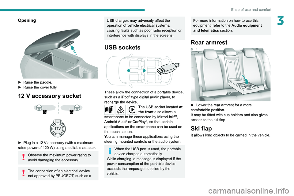 Peugeot 308 2021  Owners Manual 39
Ease of use and comfort
3Opening 
 
► Raise the paddle.
►  Raise the cover fully .
12 V accessory socket 
 
 
 
► Plug in a 12   V accessory (with a maximum 
rated power of 120   W) using a s