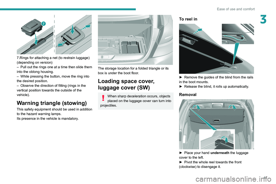 Peugeot 308 2021 Service Manual 41
Ease of use and comfort
3
 
7.Rings for attaching a net (to restrain luggage) 
(depending on version)
– 
Pull out the rings one at a time then slide them 
into the oblong housing.
–

 
While pr