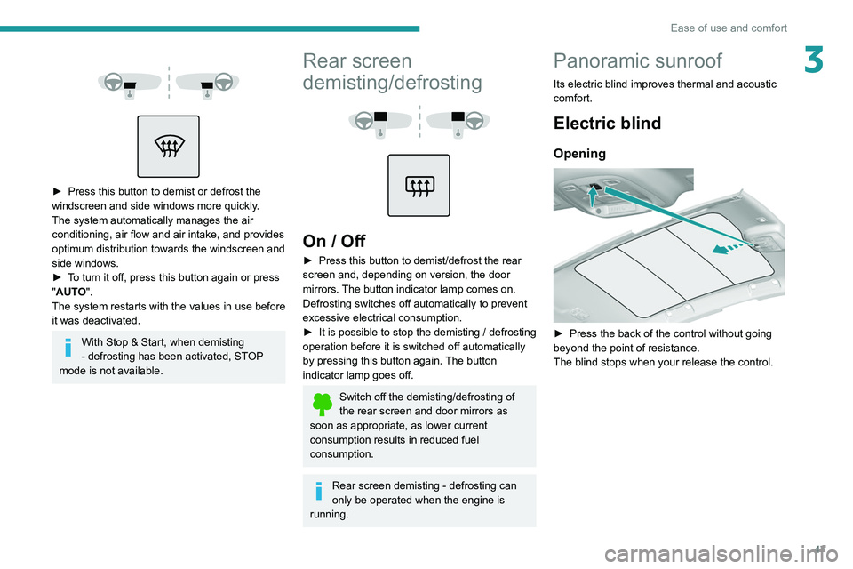 Peugeot 308 2021  Owners Manual 47
Ease of use and comfort
3 
 
 
 
► Press  this button to demist or defrost the 
windscreen and side windows more quickly.
The system automatically manages the air 
conditioning, air flow and air 