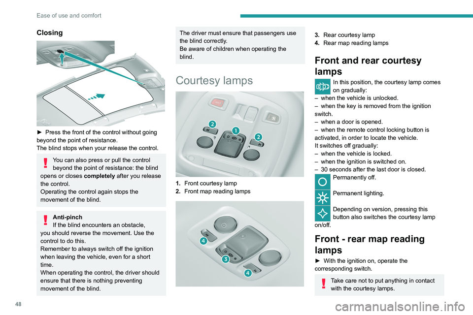 Peugeot 308 2021 Service Manual 48
Ease of use and comfort
Closing 
 
► Press the front of the control without going 
beyond the point of resistance.
The blind stops when your release the control.
You can also press or pull the co