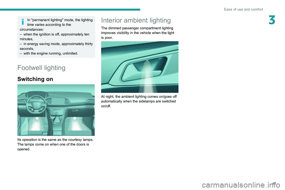 Peugeot 308 2021 Workshop Manual 49
Ease of use and comfort
3In "permanent lighting" mode, the lighting 
time varies according to the 
circumstances:
–
 
when the ignition is off, approximately ten 
minutes,
–

 
in energ