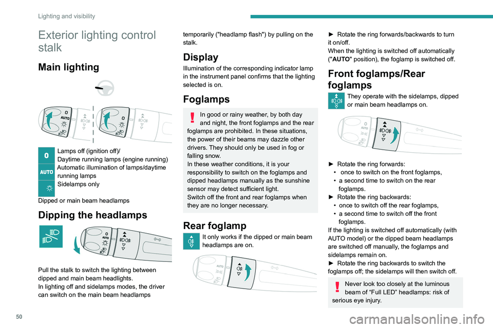 Peugeot 308 2021 User Guide 50
Lighting and visibility
Exterior lighting control 
stalk
Main lighting 
 
 
 
Lamps off (ignition off)/
Daytime running lamps (engine running)
Automatic illumination of lamps/daytime  running lamps