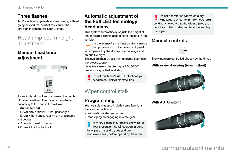 Peugeot 308 2021 Owners Guide 54
Lighting and visibility
Three flashes
► Press briefly upwards or downwards, without 
going beyond the point of resistance; the 
direction indicators will flash 3 times.
Headlamp beam height 
adju