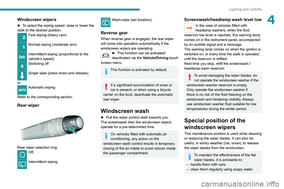 Peugeot 308 2021  Owners Manual 55
Lighting and visibility
4Windscreen wipers
► To select the wiping speed: raise or lower the 
stalk to the desired position.
Fast wiping (heavy rain) 
Normal wiping (moderate rain) 
Intermittent w
