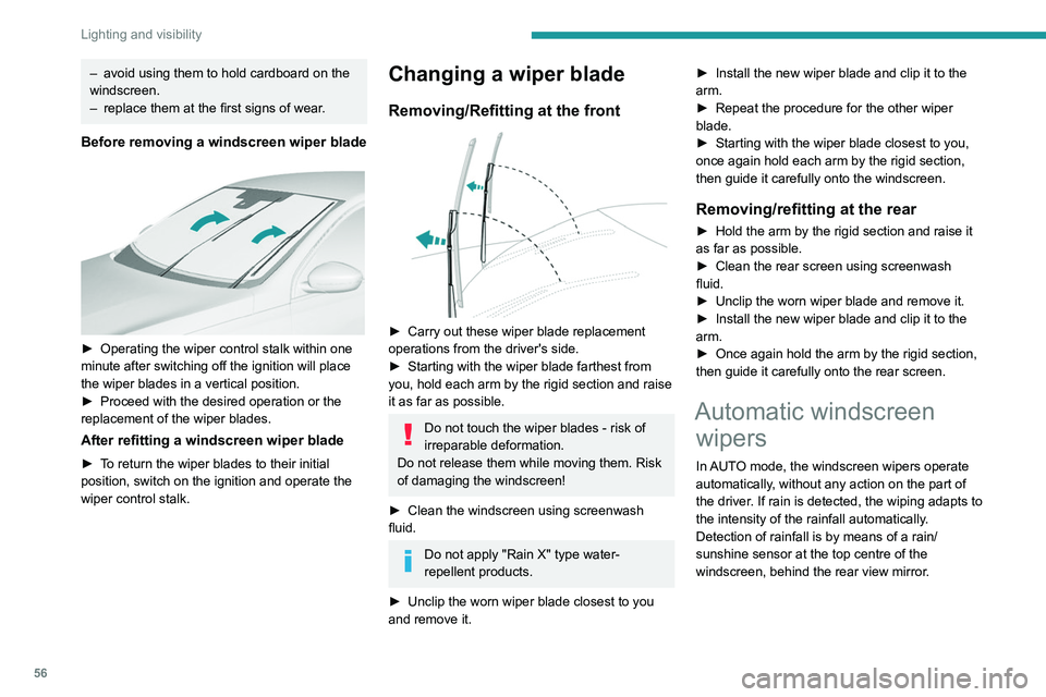 Peugeot 308 2021  Owners Manual 56
Lighting and visibility
– avoid using them to hold cardboard on the 
windscreen.
–
 
replace them at the first signs of wear
 .
Before removing a windscreen wiper blade 
 
► Operating the wip