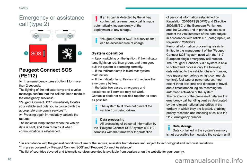 Peugeot 308 2021  Owners Manual 60
Safety
Emergency or assistance 
call (type 2)
 
 
 
 
Peugeot Connect SOS 
(PE112)
► In an emergency , press button 1 for more 
than 2 seconds.
The lighting of the indicator lamp and a voice 
mes