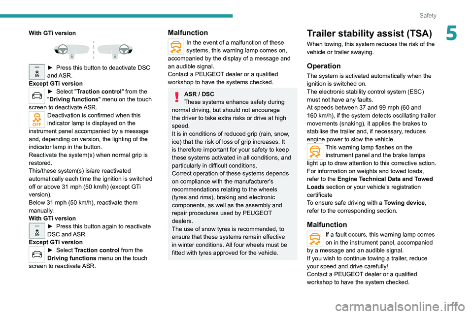 Peugeot 308 2021 Owners Guide 63
Safety
5With GTi version 
 
► Press this button to deactivate DSC 
and ASR.
Except GT
i version
► Select " Traction control " from the 
"Driving functions " menu on the touch 
s