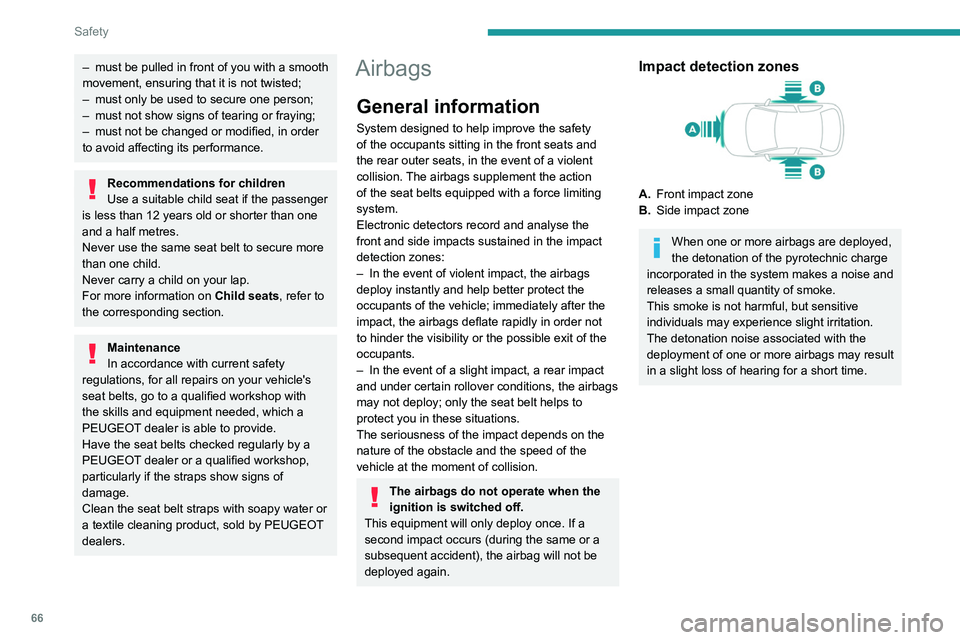 Peugeot 308 2021  Owners Manual 66
Safety
– must be pulled in front of you with a smooth 
movement, ensuring that it is not twisted;
–
 
must only be used to secure one person;
–

 
must not show signs of tearing or fraying;
�