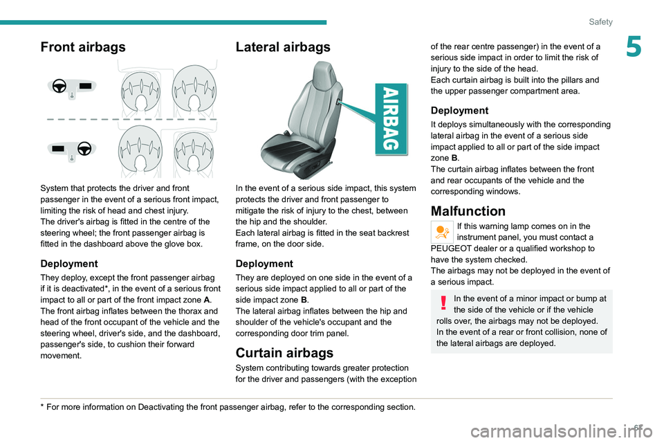 Peugeot 308 2021 Repair Manual 67
Safety
5Front airbags
System that protects the driver and front
passenger in the event of a serious front impact,
limiting the risk of head and chest injury.
The driver's airbag is fitted Peugeot 308 2021 Repair Manual 67
Safety
5Front airbags
System that protects the driver and front
passenger in the event of a serious front impact,
limiting the risk of head and chest injury.
The driver's airbag is fitted