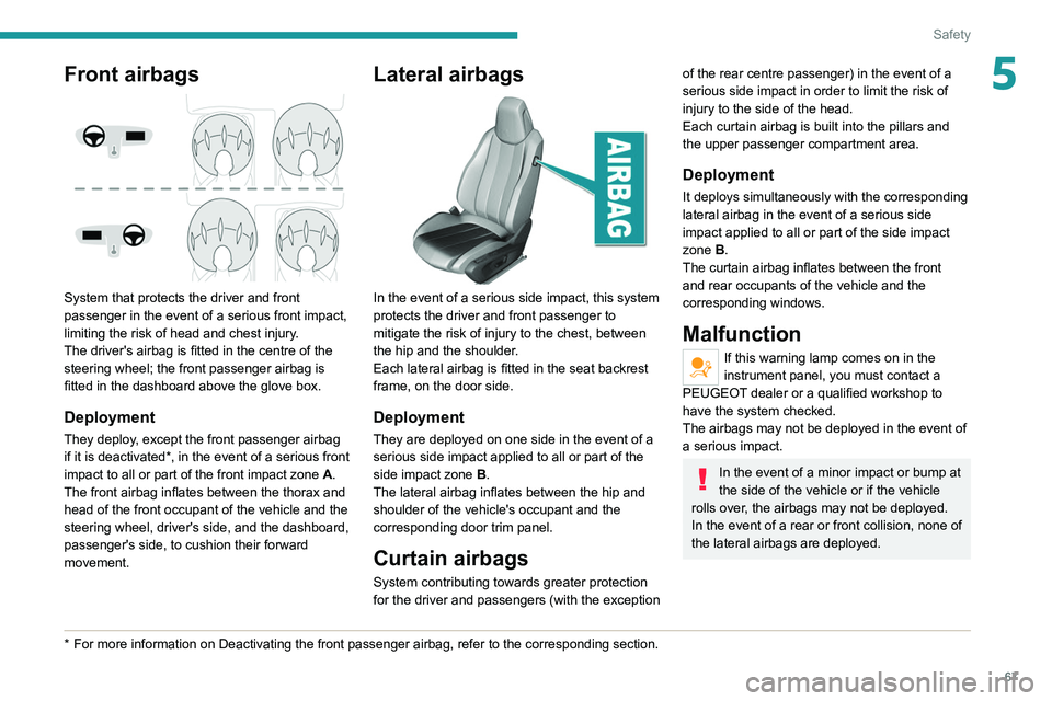 Peugeot 308 2021  Owners Manual 67
Safety
5Front airbags 
 
System that protects the driver and front 
passenger in the event of a serious front impact, 
limiting the risk of head and chest injury.
The driver's airbag is fitted 