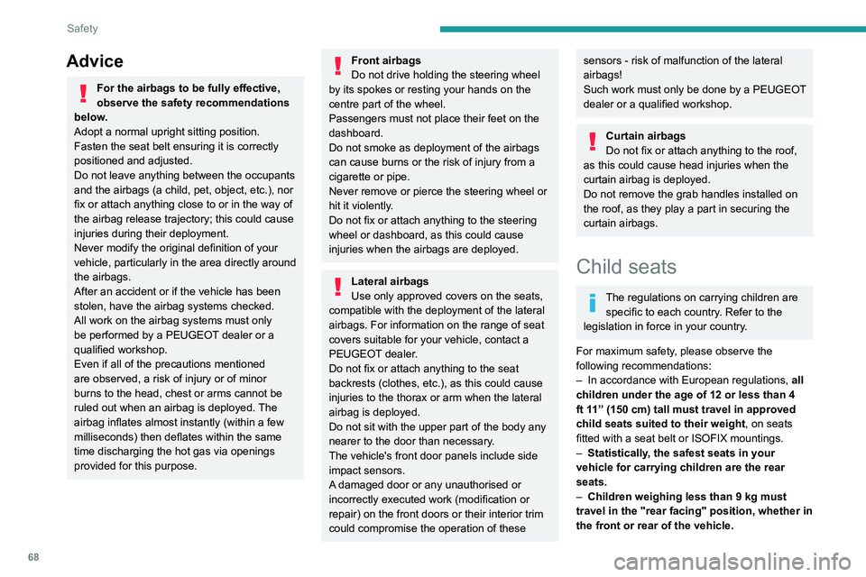 Peugeot 308 2021  Owners Manual 68
Safety
Advice
For the airbags to be fully effective, 
observe the safety recommendations 
below.
Adopt a normal upright sitting position.
Fasten the seat belt ensuring it is correctly 
positioned a