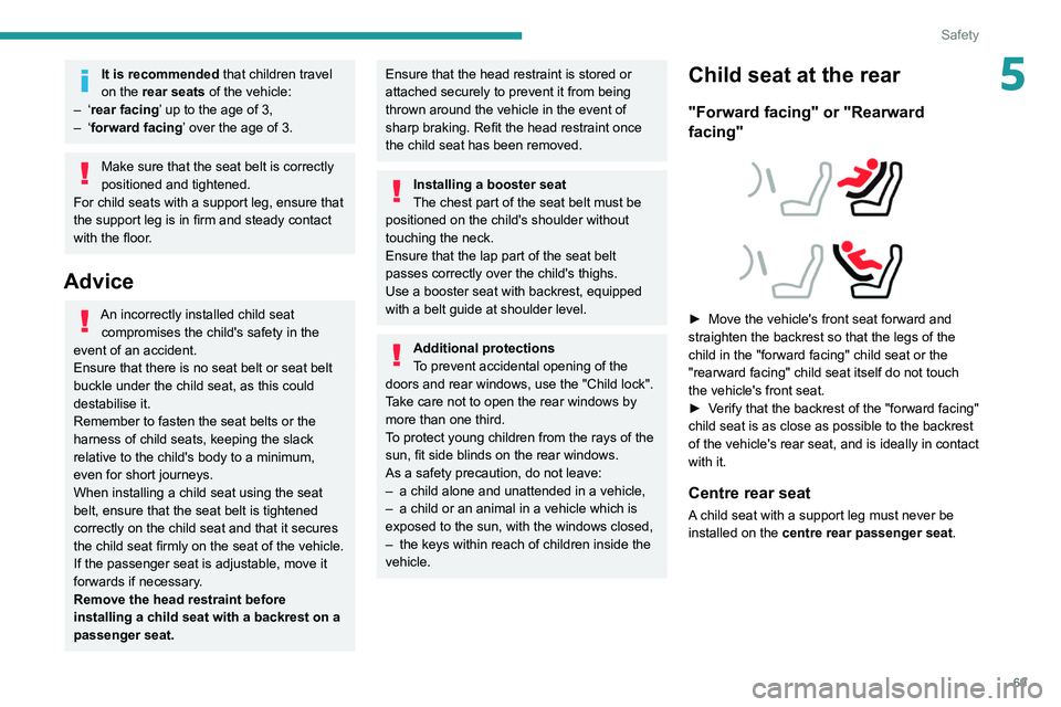 Peugeot 308 2021 Manual PDF 69
Safety
5It is recommended that children travel 
on the rear seats of the vehicle:
–
 
‘rear facing’ up to the age of 3,
–
 
‘forward facing’ over the age of 3.
Make sure that the seat b