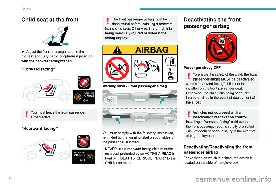 Peugeot 308 2021  Owners Manual 70
Safety
Child seat at the front 
 
► Adjust the front passenger seat to the 
highest  and fully back longitudinal position , 
with the backrest straightened.
"Forward facing" 
 
You must l