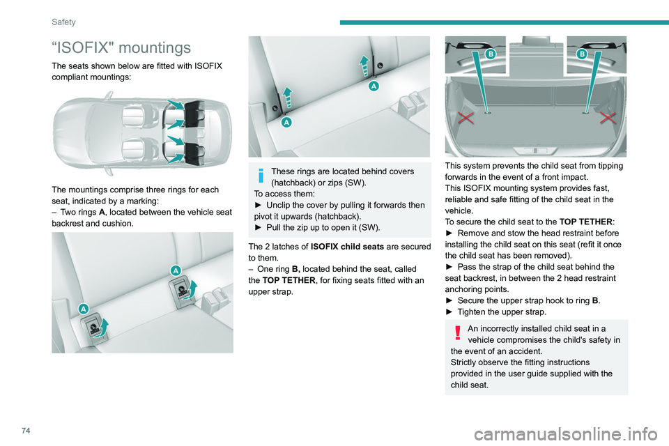 Peugeot 308 2021  Owners Manual 74
Safety
“ISOFIX" mountings
The seats shown below are fitted with ISOFIX 
compliant mountings:
 
 
The mountings comprise three rings for each 
seat, indicated by a marking:
– 
T
 wo rings   