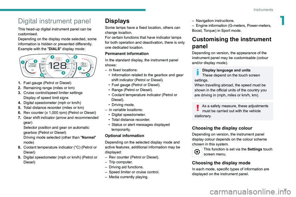 Peugeot 308 2021  Owners Manual 7
Instruments
1Digital instrument panel
This head-up digital instrument panel can be 
customised.
Depending on the display mode selected, some 
information is hidden or presented differently.
Example 
