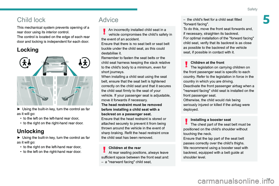 Peugeot 308 2021  Owners Manual 79
Safety
5Child lock
This mechanical system prevents opening of a 
rear door using its interior control.
The control is located on the edge of each rear 
door and locking is independent for each door