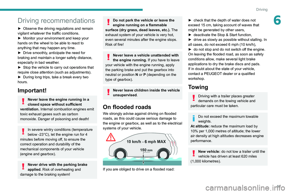 Peugeot 308 2021  Owners Manual 81
Driving
6Driving recommendations
► Observe the driving regulations and remain 
vigilant whatever the traffic conditions.
►
 
Monitor your environment and keep your 
hands on the wheel to be abl