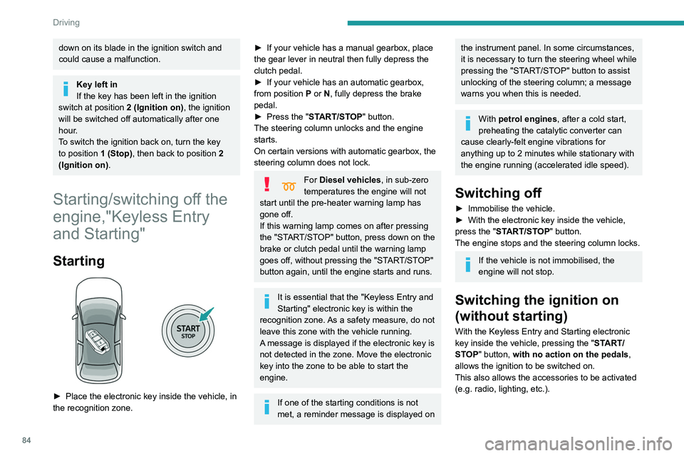 Peugeot 308 2021  Owners Manual 84
Driving
► Press the "START/STOP" button; the 
instrument panel comes on but the engine does 
not start.
►  Press the button again to switch off the 
ignition and allow the vehicle to be