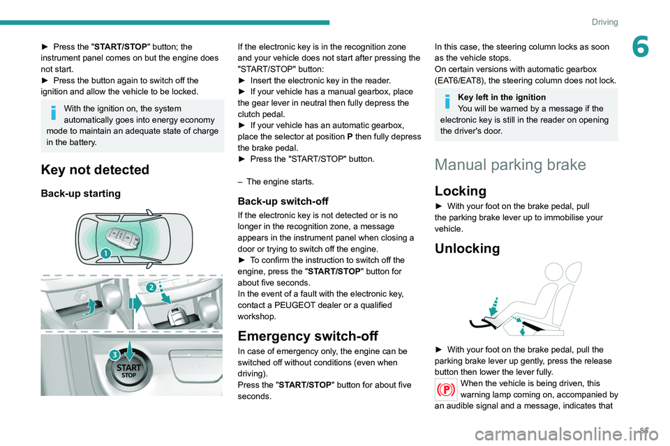 Peugeot 308 2021 Manual Online 85
Driving
6► Press the "START/STOP" button; the 
instrument panel comes on but the engine does 
not start.
►
 
Press the button again to switch off the 
ignition and allow the vehicle to 