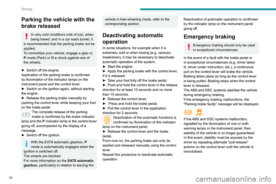 Peugeot 308 2021 User Guide 88
Driving
Hill start assist
System which keeps your vehicle immobilised
temporarily (approximately 2 seconds) when
starting on a gradient, the time it takes to move
your foot from the brake pedal Peugeot 308 2021 User Guide 88
Driving
Hill start assist
System which keeps your vehicle immobilised
temporarily (approximately 2 seconds) when
starting on a gradient, the time it takes to move
your foot from the brake pedal