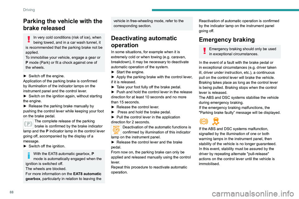 Peugeot 308 2021 Owners Guide 88
Driving
Hill start assist
System which keeps your vehicle immobilised 
temporarily (approximately 2 seconds) when 
starting on a gradient, the time it takes to move 
your foot from the brake pedal 