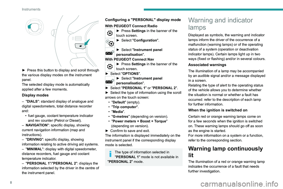 Peugeot 308 2021  Owners Manual 8
Instruments
If a warning lamp remains lit
The references (1), (2) and (3) in the warning 
and indicator lamp description indicate whether 
you should contact a qualified professional in 
addition to