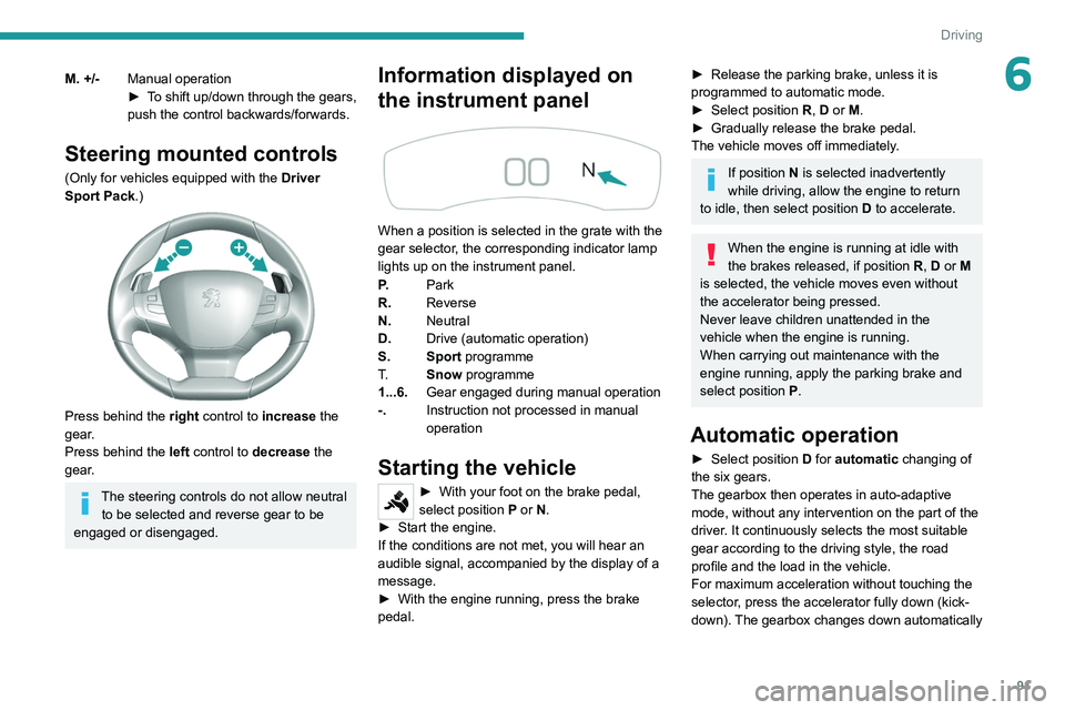 Peugeot 308 2021  Owners Manual 91
Driving
6M. +/-Manual operation
►
 T o shift up/down through the gears, 
push the control backwards/forwards.
Steering mounted controls
(Only for vehicles equipped with the  Driver 
Sport Pack.)
