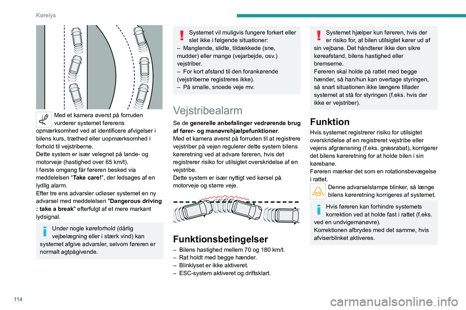 Peugeot 308 2021 Instruktionsbog (in Danish) 11 4
Kørelys
Med et kamera øverst på forruden
vurderer systemet førerens
opmærksomhed ved at identificere afvigelser i
bilens kurs, træthed eller uopmærksomhed i
forhold til vejstriberne. Peugeot 308 2021 Instruktionsbog (in Danish) 11 4
Kørelys
Med et kamera øverst på forruden
vurderer systemet førerens
opmærksomhed ved at identificere afvigelser i
bilens kurs, træthed eller uopmærksomhed i
forhold til vejstriberne.
