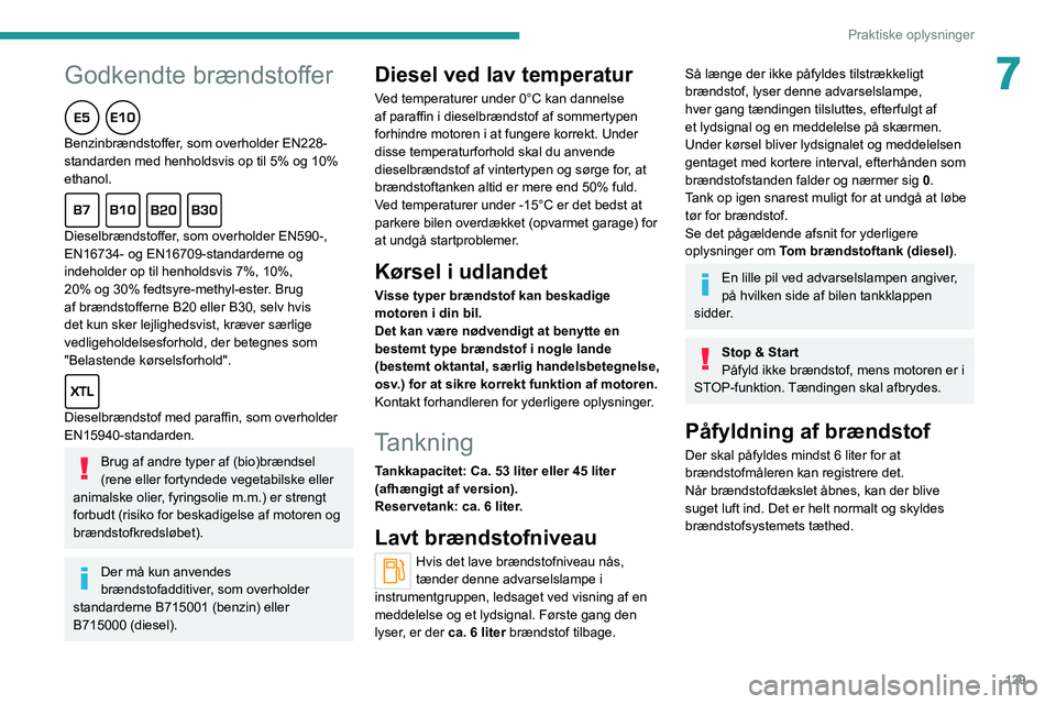 Peugeot 308 2021 Instruktionsbog (in Danish) 129
Praktiske oplysninger
7Godkendte brændstoffer
Benzinbrændstoffer, som overholder EN228-
standarden med henholdsvis op til 5% og 10%
ethanol.
Dieselbrændstoffer, som overholder EN590-,
EN16734 Peugeot 308 2021 Instruktionsbog (in Danish) 129
Praktiske oplysninger
7Godkendte brændstoffer
Benzinbrændstoffer, som overholder EN228-
standarden med henholdsvis op til 5% og 10%
ethanol.
Dieselbrændstoffer, som overholder EN590-,
EN16734