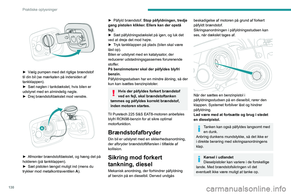 Peugeot 308 2021 Instruktionsbog (in Danish) 130
Praktiske oplysninger
► Vælg pumpen med det rigtige brændstof
til din bil (se mærkaten på indersiden af
tankklappen).
►
Sæt nøglen i tankdækslet, hvis bilen er
udstyret med en al Peugeot 308 2021 Instruktionsbog (in Danish) 130
Praktiske oplysninger
► Vælg pumpen med det rigtige brændstof
til din bil (se mærkaten på indersiden af
tankklappen).
►
Sæt nøglen i tankdækslet, hvis bilen er
udstyret med en al