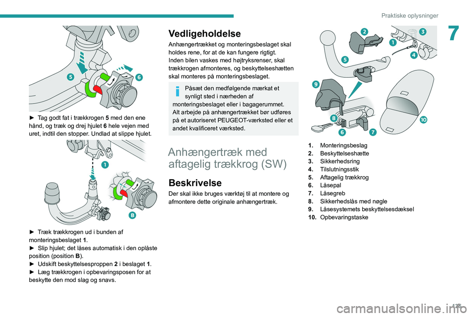 Peugeot 308 2021 Instruktionsbog (in Danish) 135
Praktiske oplysninger
7
► Tag godt fat i trækkrogen 5 med den ene
hånd, og træk og drej hjulet 6 hele vejen med
uret, indtil den stopper. Undlad at slippe hjulet.
► Træk trækkroge Peugeot 308 2021 Instruktionsbog (in Danish) 135
Praktiske oplysninger
7
► Tag godt fat i trækkrogen 5 med den ene
hånd, og træk og drej hjulet 6 hele vejen med
uret, indtil den stopper. Undlad at slippe hjulet.
► Træk trækkroge
