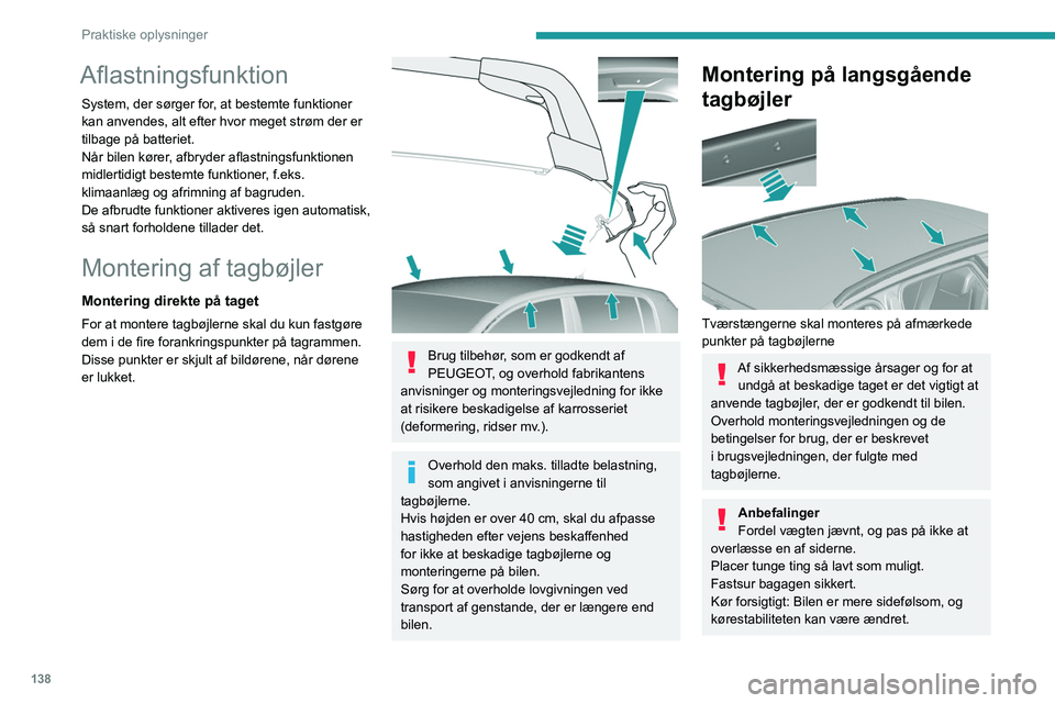 Peugeot 308 2021 Instruktionsbog (in Danish) 138
Praktiske oplysninger
Aflastningsfunktion
System, der sørger for, at bestemte funktioner
kan anvendes, alt efter hvor meget strøm der er
tilbage på batteriet.
Når bilen kører, afbryder afla Peugeot 308 2021 Instruktionsbog (in Danish) 138
Praktiske oplysninger
Aflastningsfunktion
System, der sørger for, at bestemte funktioner
kan anvendes, alt efter hvor meget strøm der er
tilbage på batteriet.
Når bilen kører, afbryder afla