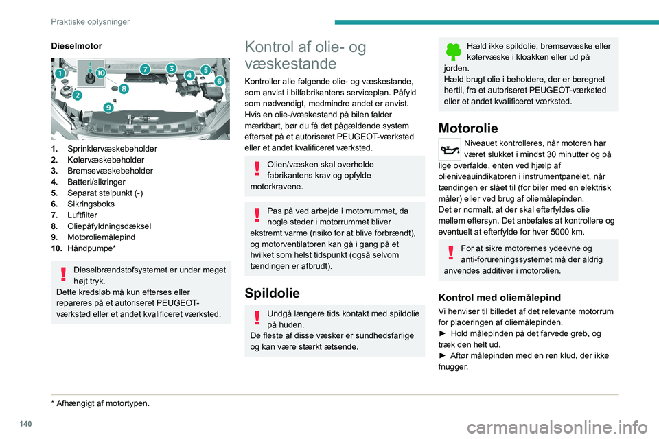 Peugeot 308 2021 Instruktionsbog (in Danish) 140
Praktiske oplysninger
Dieselmotor
1.Sprinklervæskebeholder
2. Kølervæskebeholder
3. Bremsevæskebeholder
4. Batteri/sikringer
5. Separat stelpunkt (-)
6. Sikringsboks
7. Luftfilter
8. Oliep Peugeot 308 2021 Instruktionsbog (in Danish) 140
Praktiske oplysninger
Dieselmotor
1.Sprinklervæskebeholder
2. Kølervæskebeholder
3. Bremsevæskebeholder
4. Batteri/sikringer
5. Separat stelpunkt (-)
6. Sikringsboks
7. Luftfilter
8. Oliep