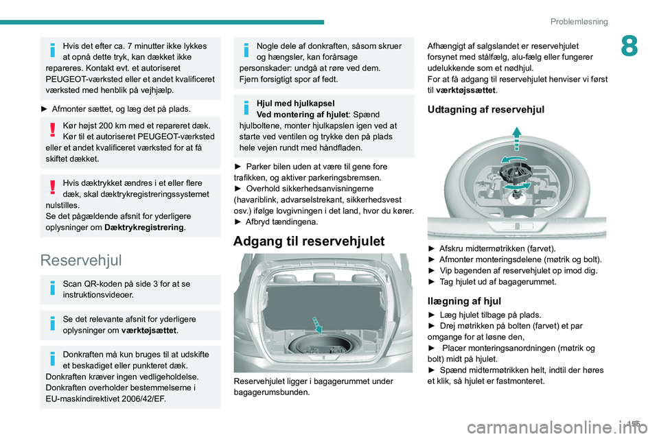Peugeot 308 2021 Instruktionsbog (in Danish) 155
Problemløsning
8Hvis det efter ca. 7 minutter ikke lykkes
at opnå dette tryk, kan dækket ikke
repareres. Kontakt evt. et autoriseret
PEUGEOT-værksted eller et andet kvalificeret
værksted Peugeot 308 2021 Instruktionsbog (in Danish) 155
Problemløsning
8Hvis det efter ca. 7 minutter ikke lykkes
at opnå dette tryk, kan dækket ikke
repareres. Kontakt evt. et autoriseret
PEUGEOT-værksted eller et andet kvalificeret
værksted