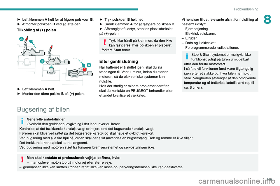 Peugeot 308 2021 Instruktionsbog (in Danish) 169
Problemløsning
8► Løft klemmen A helt for at frigøre polskoen B.
► Afmonter polskoen B
ved at løfte den.
Tilkobling af (+) polen
► Løft klemmen A helt.
► Monter den åbne polsk Peugeot 308 2021 Instruktionsbog (in Danish) 169
Problemløsning
8► Løft klemmen A helt for at frigøre polskoen B.
► Afmonter polskoen B
ved at løfte den.
Tilkobling af (+) polen
► Løft klemmen A helt.
► Monter den åbne polsk