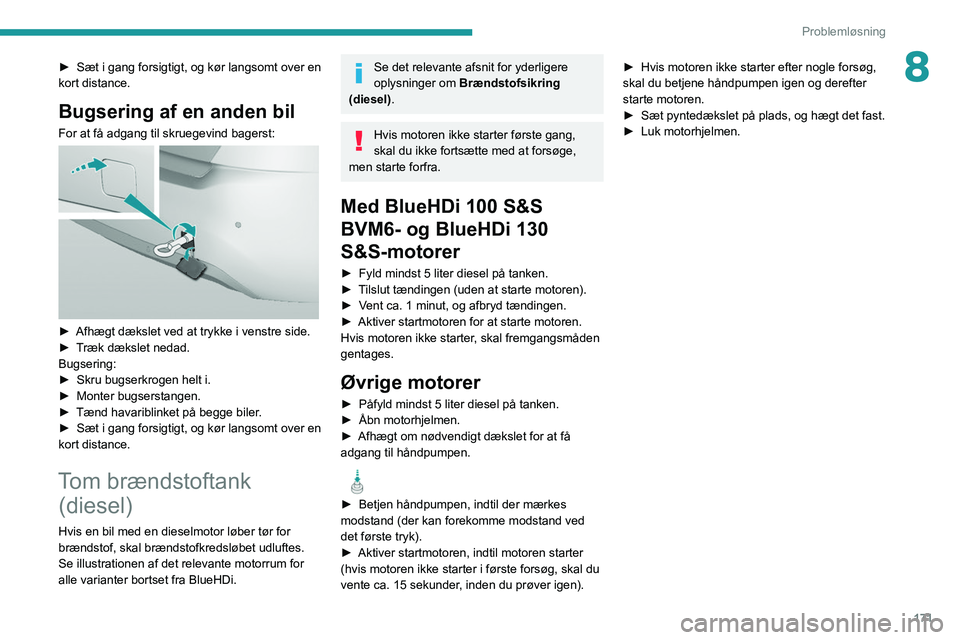 Peugeot 308 2021 Instruktionsbog (in Danish) 171
Problemløsning
8► Sæt i gang forsigtigt, og kør langsomt over en
kort distance.
Bugsering af en anden bil
For at få adgang til skruegevind bagerst:
► Afhægt dækslet ved at trykke i v Peugeot 308 2021 Instruktionsbog (in Danish) 171
Problemløsning
8► Sæt i gang forsigtigt, og kør langsomt over en
kort distance.
Bugsering af en anden bil
For at få adgang til skruegevind bagerst:
► Afhægt dækslet ved at trykke i v