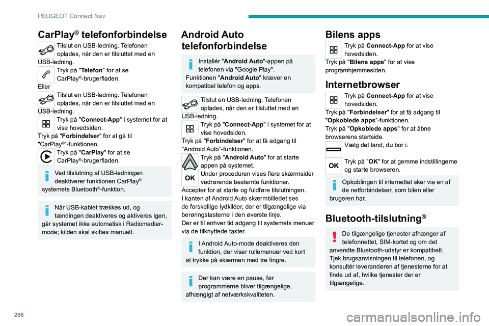 Peugeot 308 2021 Instruktionsbog (in Danish) 206
PEUGEOT Connect Nav
CarPlay® telefonforbindelse
Tilslut en USB-ledning. Telefonen oplades, når den er tilsluttet med en
USB-ledning.
Tryk på "Telefon" for at se CarPlay®-brugerfladen Peugeot 308 2021 Instruktionsbog (in Danish) 206
PEUGEOT Connect Nav
CarPlay® telefonforbindelse
Tilslut en USB-ledning. Telefonen oplades, når den er tilsluttet med en
USB-ledning.
Tryk på "Telefon" for at se CarPlay®-brugerfladen