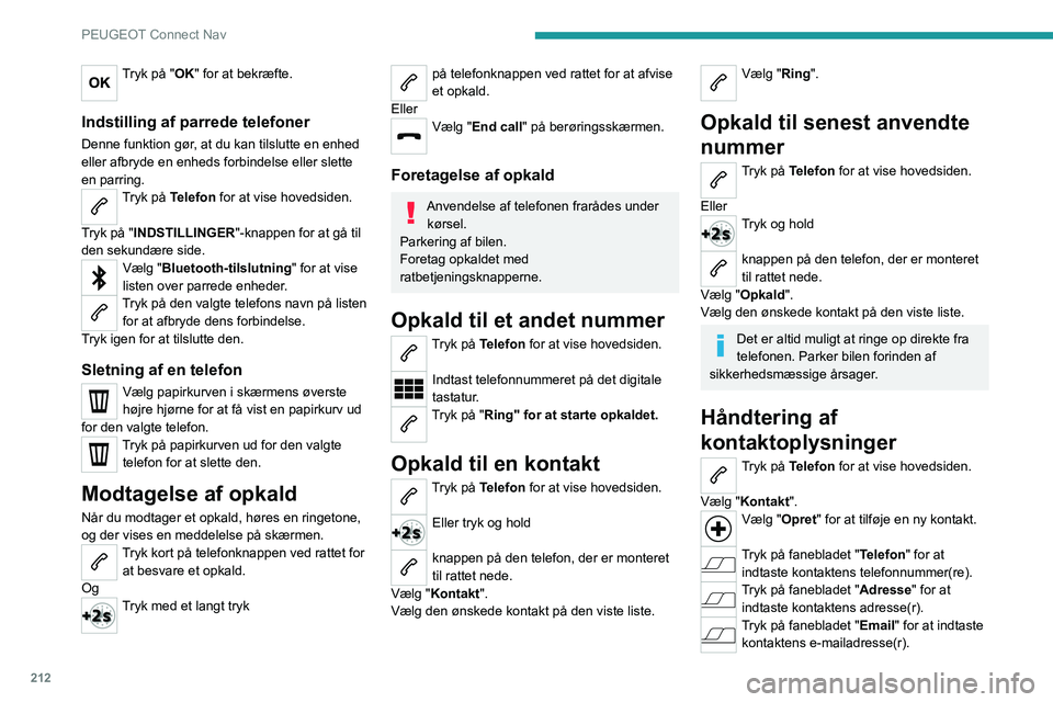 Peugeot 308 2021 Instruktionsbog (in Danish) 212
PEUGEOT Connect Nav
Tryk på "OK" for at bekræfte.
Indstilling af parrede telefoner
Denne funktion gør, at du kan tilslutte en enhed
eller afbryde en enheds forbindelse eller slette
e Peugeot 308 2021 Instruktionsbog (in Danish) 212
PEUGEOT Connect Nav
Tryk på "OK" for at bekræfte.
Indstilling af parrede telefoner
Denne funktion gør, at du kan tilslutte en enhed
eller afbryde en enheds forbindelse eller slette
e
