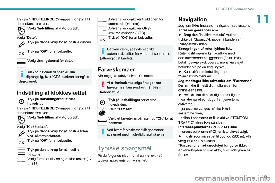 Peugeot 308 2021 Instruktionsbog (in Danish) 215
PEUGEOT Connect Nav
11Tryk på "INDSTILLINGER"-knappen for at gå til
den sekundære side.
Vælg "Indstilling af dato og tid".
Vælg "Dato".
Tryk på denne knap for at in Peugeot 308 2021 Instruktionsbog (in Danish) 215
PEUGEOT Connect Nav
11Tryk på "INDSTILLINGER"-knappen for at gå til
den sekundære side.
Vælg "Indstilling af dato og tid".
Vælg "Dato".
Tryk på denne knap for at in