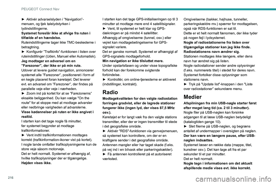 Peugeot 308 2021 Instruktionsbog (in Danish) 216
PEUGEOT Connect Nav
► Aktivér advarselslyden i ”Navigation”-
menuen, og tjek talelydstyrken i
lydindstillingerne.
Systemet foreslår ikke at afvige fra ruten i
tilfælde af en hændelse.
Peugeot 308 2021 Instruktionsbog (in Danish) 216
PEUGEOT Connect Nav
► Aktivér advarselslyden i ”Navigation”-
menuen, og tjek talelydstyrken i
lydindstillingerne.
Systemet foreslår ikke at afvige fra ruten i
tilfælde af en hændelse.